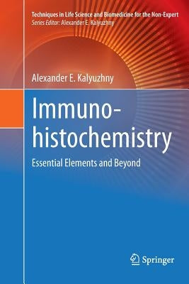 Immunohistochemistry: Essential Elements and Beyond by Kalyuzhny, Alexander E.