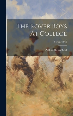 The Rover Boys At College; Volume 1910 by Winfield, Arthur M.