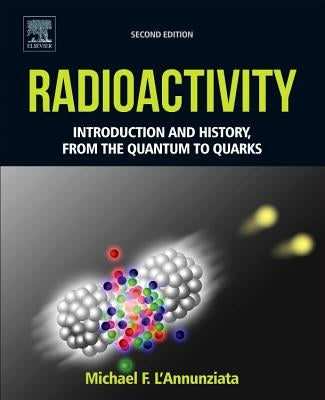 Radioactivity: Introduction and History, from the Quantum to Quarks by L'Annunziata, Michael F.