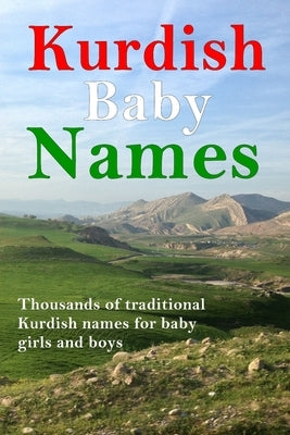 Kurdish Baby Names: Thousands of traditional Kurdish baby names for newborn boys and girls by Ibrahem, Afrin