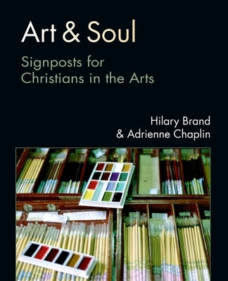 Art & Soul: Signposts for Christians in the Arts by Brand, Hilary