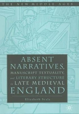Absent Narratives, Manuscript Textuality by Scala, Elizabeth