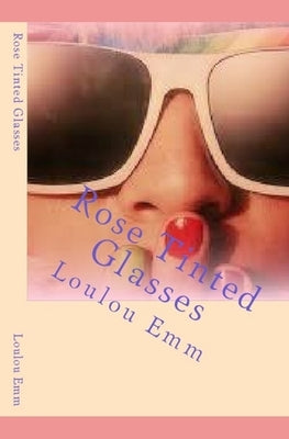 Rose Tinted Glasses by Emm, Loulou