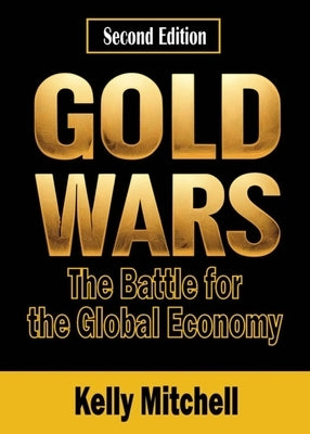 Gold Wars: The Battle for the Global Economy by Mitchell, Kelly