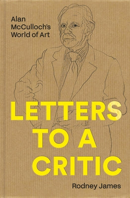 Letters to a Critic: Alan McCulloch's World of Art by James, Rodney