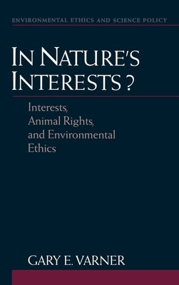 In Nature's Interests?: Interests, Animal Rights, and Environmental Ethics by Varner, Gary E.
