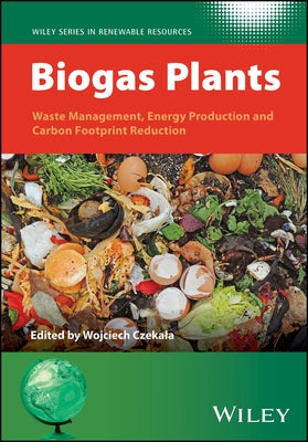 Biogas Plants: Waste Management, Energy Production and Carbon Footprint Reduction by Czekala, Wojciech