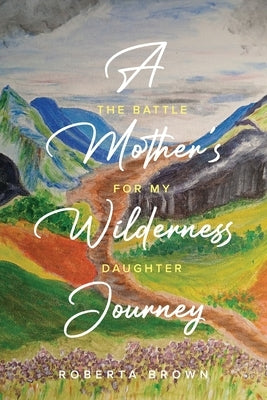 A Mother's Wilderness Journey by Brown, Roberta