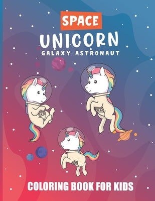 Space Unicorn Galaxy Astronaut Coloring Book: A Space Coloring Book For Kids, Where the Unicorn in Space Along With Planets, Astronauts, Space Ships, by Quintero, Dustinewa L.