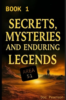Area 51: Secrets, Mysteries, and Enduring Legends: From the 1950's to today the enduring legends, mysteries and secrets of Area 51 by Pearson, Doc