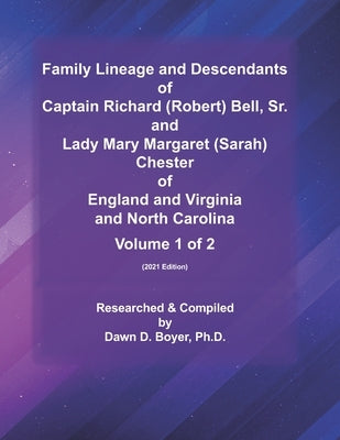 Family Lineage and Descendants of Captain Richard (Robert) Bell, Sr. and Lady Mary Margaret (Sarah) Chester of England and Virginia and North Carolina by Boyer, Dawn D.