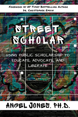 Street Scholar: Using Public Scholarship to Educate, Advocate, and Liberate by Emdin, Christopher