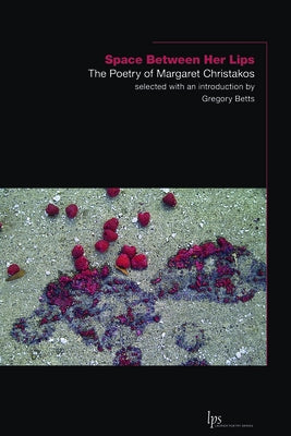 Space Between Her Lips: The Poetry of Margaret Christakos by Christakos, Margaret