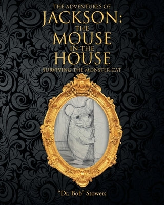 The Adventures of Jackson: The Mouse in the House: Surviving the Monster Cat by Stowers, Bob
