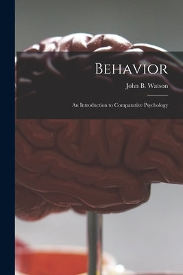 Behavior: an Introduction to Comparative Psychology by Watson, John B. (John Broadus) 1878-