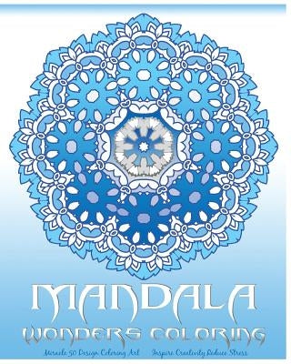 Mandala Wonders Coloring: Miracle 50 Design Coloring Art, Coloring Books for Grown-Ups, Inspire Creativity, Reduce Stress, Coloring For Relax by Raymond, Peter