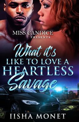 What It's Like To Love A Heartless Savage by Monet, Iisha