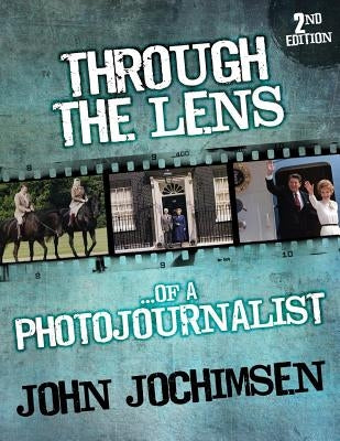 Through the Lens of a Photojournalist - 2nd Edition by Jochimsen, John
