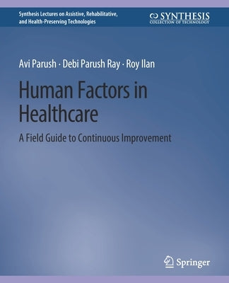 Human Factors in Healthcare: A Field Guide to Continuous Improvement by Parush, Avi