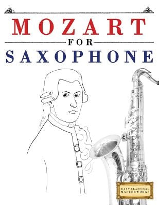 Mozart for Saxophone: 10 Easy Themes for Saxophone Beginner Book by Easy Classical Masterworks