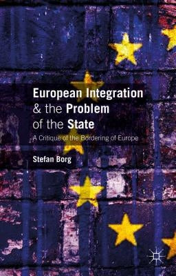 European Integration and the Problem of the State: A Critique of the Bordering of Europe by Borg, Stefan