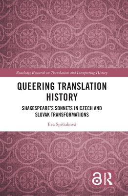Queering Translation History: Shakespeare's Sonnets in Czech and Slovak Transformations by Spisiaková, Eva