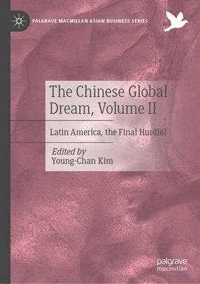 The Chinese Global Dream, Volume II: Latin America, the Final Hurdle? by Kim, Young-Chan