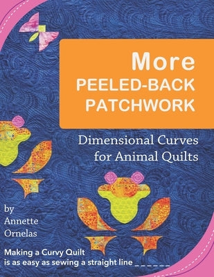 More Peeled-Back Patchwork: Dimensional Curves for Animal Quilts by Ornelas, Annette