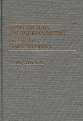 Accountability and the Business State: The Structure of Federal Corporations by Leazes, Francis J.