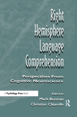 Right Hemisphere Language Comprehension: Perspectives From Cognitive Neuroscience by Beeman, Mark Jung