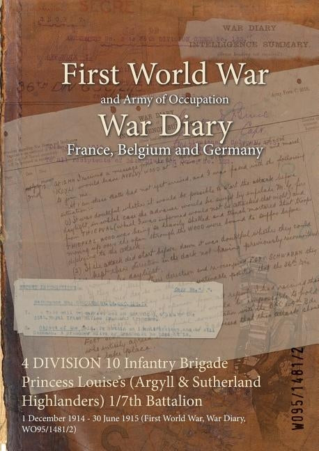 4 DIVISION 10 Infantry Brigade Princess Louise's (Argyll & Sutherland Highlanders) 1/7th Battalion: 1 December 1914 - 30 June 1915 (First World War, W by Wo95/1481/2