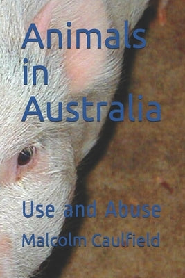 Animals in Australia: Use and Abuse by Caulfield, Malcolm
