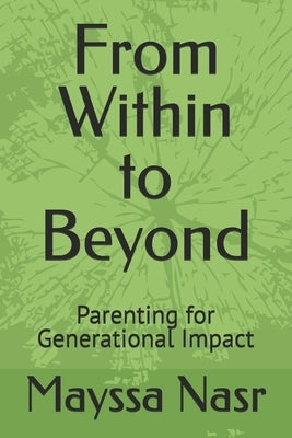 From Within to Beyond: Parenting for Generational Impact by Nasr, Mayssa