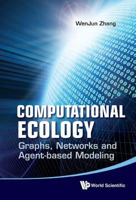 Computational Ecology: Graphs, Networks and Agent-Based Modeling by Zhang, Wenjun