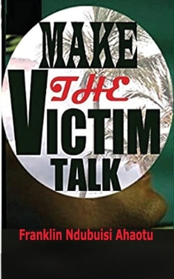 Make the Victim Talk by Ahaotu, Franklin Ndubuisi