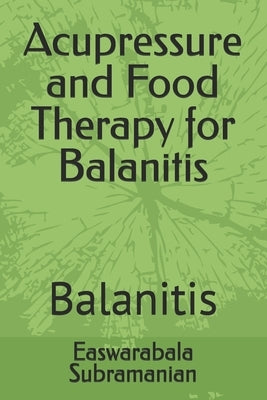 Acupressure and Food Therapy for Balanitis: Balanitis by Subramanian, Easwarabala