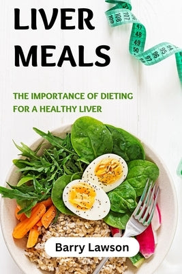 Liver meals: The importance of dieting for a healthy liver by Lawson, Barry