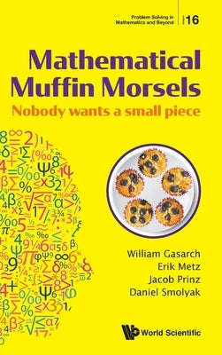 Mathematical Muffin Morsels: Nobody Wants a Small Piece by Gasarch, William