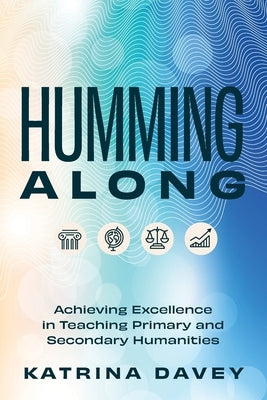 Humming Along: Achieving Excellence in Teaching Primary and Secondary Humanities by Davey, Katrina