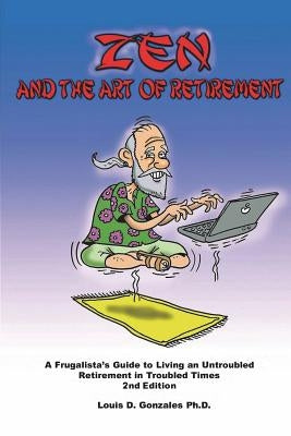zen and the art of retirement: Nothing happens next. This is it. by Gonzales Ph. D., Louis Rajneesh
