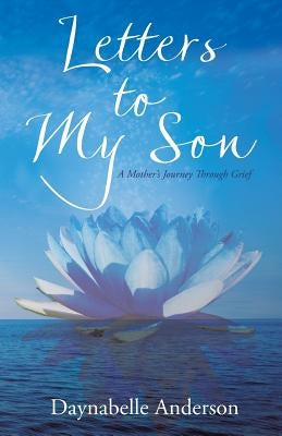 Letters to My Son: A Mother's Journey Through Grief by Anderson, Daynabelle