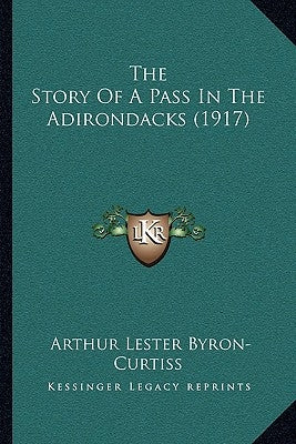 The Story Of A Pass In The Adirondacks (1917) by Byron-Curtiss, Arthur Lester