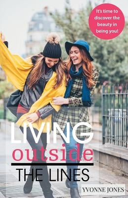 Living Outside the Lines: It's Time to Discover the Beauty in Being You! by Jones, Yvonne