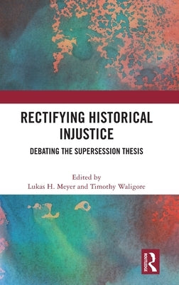 Rectifying Historical Injustice: Debating the Supersession Thesis by Meyer, Lukas H.