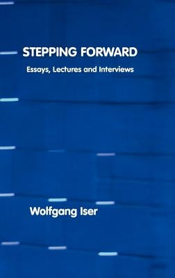Stepping Forward: Essays, Lectures and Interviews by Iser, Wolfgang