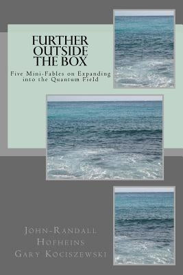 Further Outside the Box: Five Mini-Fables on Expanding into the Quantum Field by Kociszewski, Gary