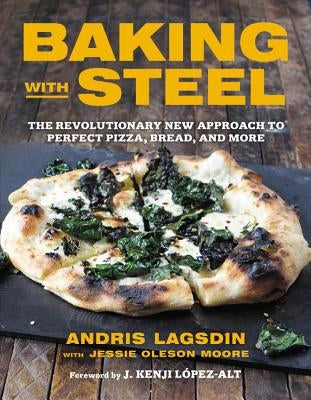 Baking with Steel: The Revolutionary New Approach to Perfect Pizza, Bread, and More by Moore, Jessica Oleson