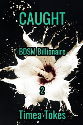Caught: BDSM Billionaire, Book 2: (A Contemporary Office Romance Short Story) by Tokes, Timea