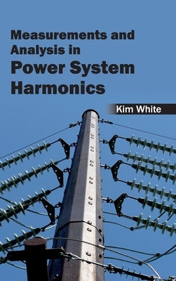 Measurementsand Analysis in Power System Harmonics by White, Kim
