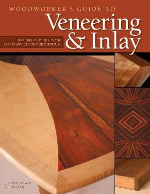 Woodworker's Guide to Veneering & Inlay (Sc): Techniques, Projects & Expert Advice for Fine Furniture by Benson, Jonathan